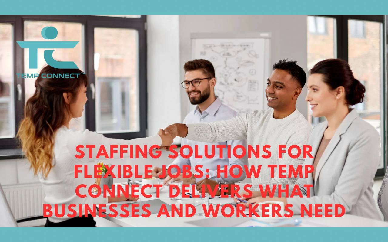 Staffing Solutions for Flexible Jobs: How Temp Connect Delivers What Businesses and Workers Need