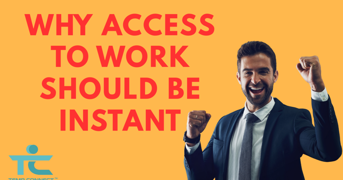 Why Access to Work Should Be Instant - Temp Connect | Simplifying the ...
